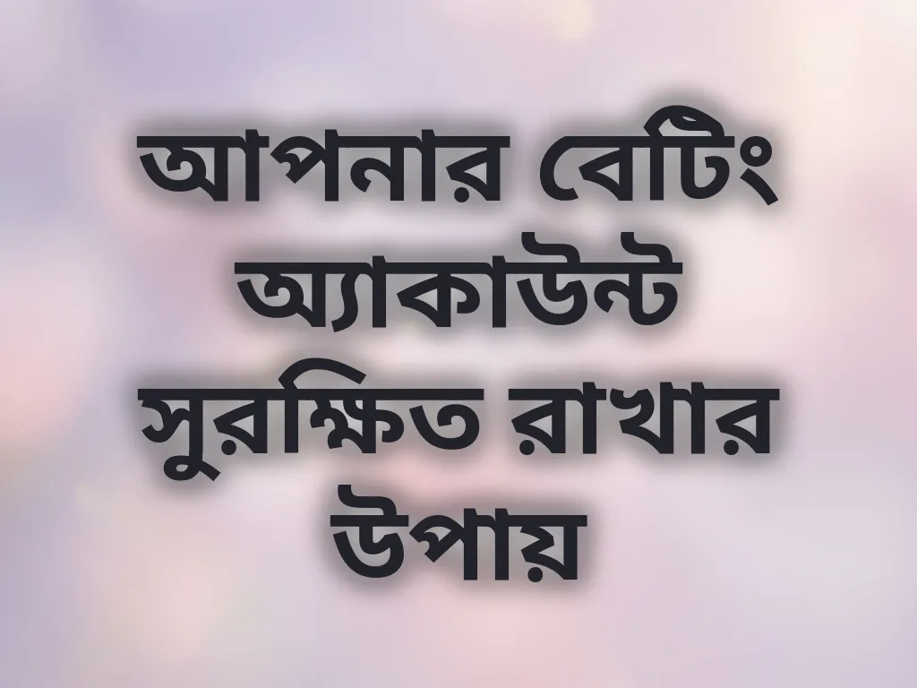 আপনার বেটিং অ্যাকাউন্ট সুরক্ষিত রাখার উপায়